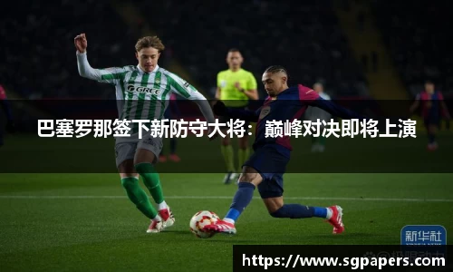 巴塞罗那签下新防守大将：巅峰对决即将上演