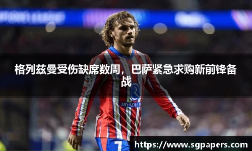 格列兹曼受伤缺席数周，巴萨紧急求购新前锋备战
